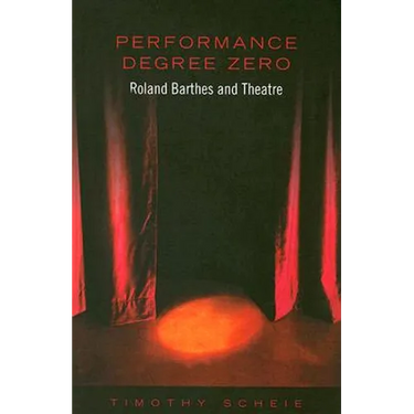 Performance Degree Zero: Roland Barthes and Theatre