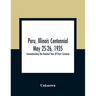 Peru, Illinois Centennial May 25-26, 1935: Commemorating One Hundred Years Of Peru'S Existence