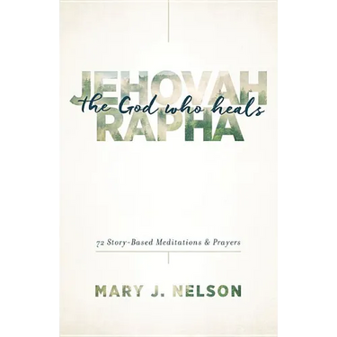 Jehovah-Rapha: The God Who Heals: 72 Story-Based Meditations and Prayers