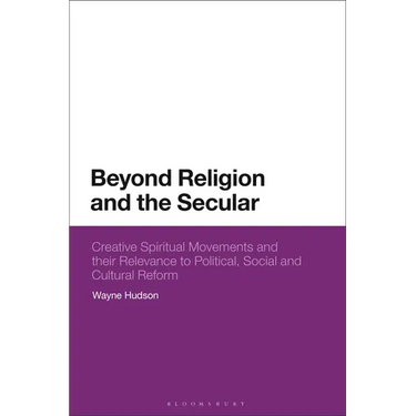 Beyond Religion and the Secular: Creative Spiritual Movements and Their Relevance to Political, Social and Cultural Reform