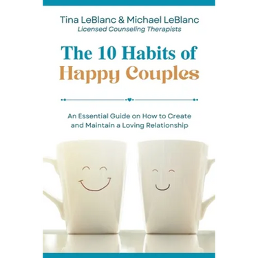 The 10 Habits of Happy Couples: An Essential Guide on How to Create and Maintain a Loving Relationship