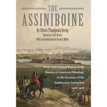 The Assiniboine: Forty-Sixth Annual Report of the Bureau of American Ethnology to the Secretary of the Smithsonian Institutuion, 1928-1929