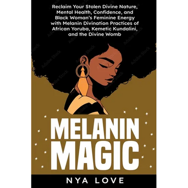 Melanin Magic: Reclaim Your Stolen Divine Nature, Mental Health, Confidence, and Black Womans Feminine Energy with Melanin Divination