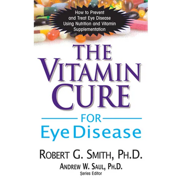 The Vitamin Cure for Eye Disease: How to Prevent and Treat Eye Disease Using Nutrition and Vitamin Supplementation