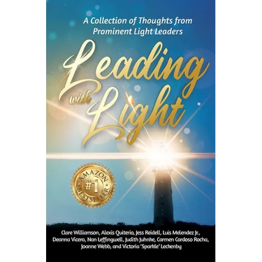 Leading with Light: A Collection of Thoughts from Prominent Light Leaders