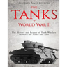 The Tanks of World War II: The History and Legacy of Tank Warfare between the Allies and Axis