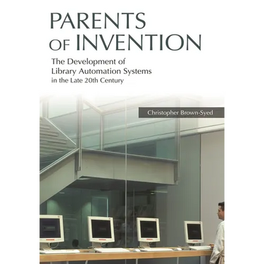 Parents of Invention: The Development of Library Automation Systems in the Late 20th Century