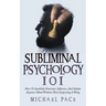 Subliminal Psychology 101: How To Stealthily Penetrate, Influence, And Subdue Anyone's Mind Without Them Suspecting A Thing