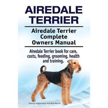 Airedale Terrier. Airedale Terrier Complete Owners Manual. Airedale Terrier book for care, costs, feeding, grooming, health and training.