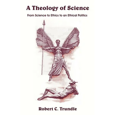 A Theology of Science: From Science to Ethics to an Ethical Politics