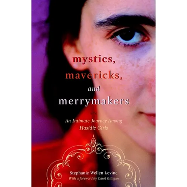 Mystics, Mavericks, and Merrymakers: An Intimate Journey Among Hasidic Girls