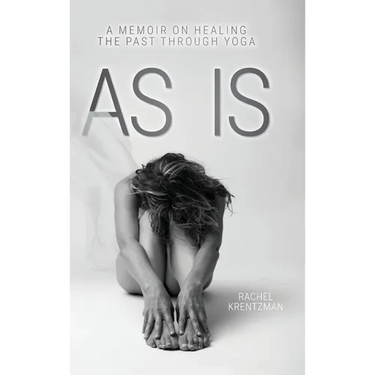 As Is: A Memoir on Healing The Past Through Yoga
