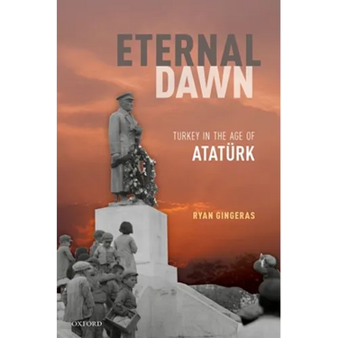 Eternal Dawn: Turkey in the Age of Ataturk