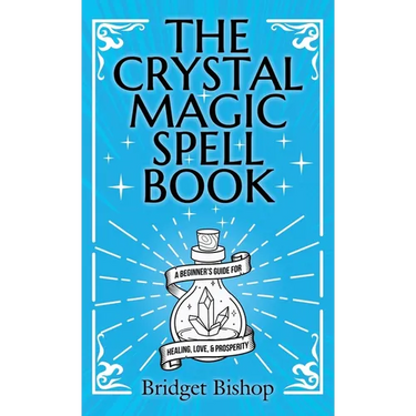 The Crystal Magic Spell Book: A Beginner's Guide For Healing, Love, and Prosperity