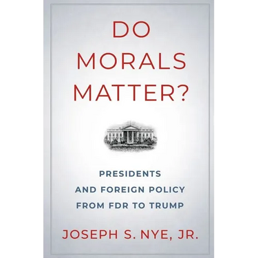 Do Morals Matter?: Presidents and Foreign Policy from FDR to Trump