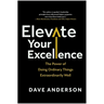 Elevate Your Excellence: The Power of Doing Ordinary Things Extraordinarily Well