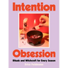 Intention Obsession: Rituals and Witchcraft for Every Season