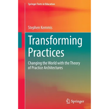 Transforming Practices: Changing the World with the Theory of Practice Architectures