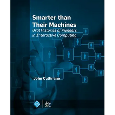 Smarter Than Their Machines: Oral Histories of Pioneers in Interactive Computing