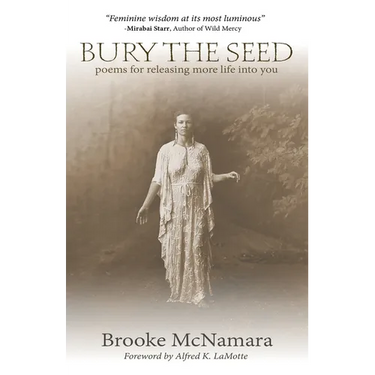 Bury The Seed: Poems for Releasing More Life into You
