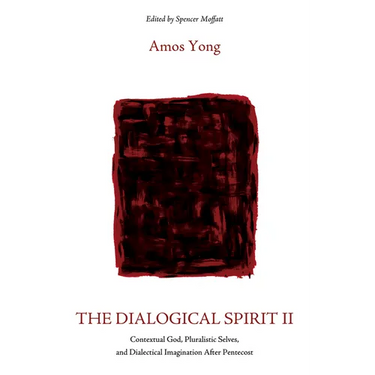 The Dialogical Spirit II: Contextual God, Pluralistic Selves, and Dialectical Imagination After Pentecost