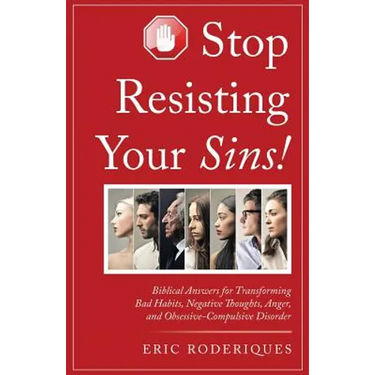 Stop Resisting Your Sins!: Biblical Answers for Transforming Bad Habits, Negative Thoughts, Anger, and Obsessive-Compulsive Disorder
