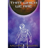 That Which We Are