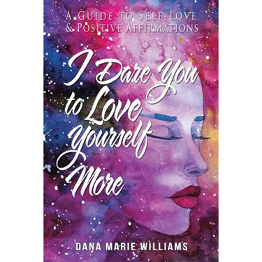 I Dare You to Love Yourself More: A Guide to Self-Love and Positive Affirmations