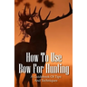 How To Use Bow For Hunting: A Guidebook Of Tips And Techniques: Explore The Outdoors Books