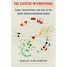 The Eastern International: Arabs, Central Asians, and Jews in the Soviet Union's Anticolonial Empire