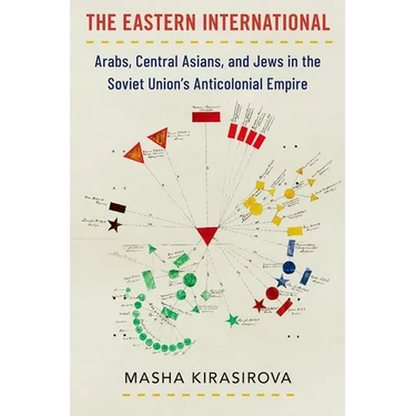 The Eastern International: Arabs, Central Asians, and Jews in the Soviet Union's Anticolonial Empire