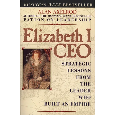 Elizabeth I CEO: Strategic Lessons from the Leader Who Built an Empire