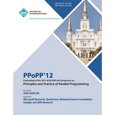 PPoPP 12 Proceedings of the 2012 ACM SIGPLAN Symposium on Principles and Practice of Parallel Programming
