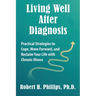 Living Well After Diagnosis: Practical Strategies to Cope, Move Forward, and Reclaim Your Life with Chronic Illness