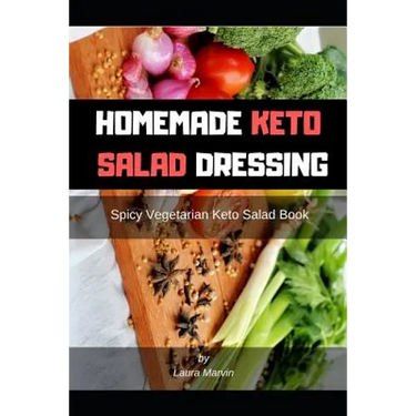 Homemade Keto Salad Dressing: Spicy Vegetarian Keto Salad Book