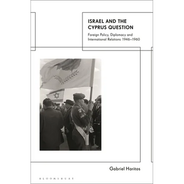 Israel and the Cyprus Question: Foreign Policy, Diplomacy and International Relations 1946-1960