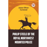 Philip Steele Of The Royal Northwest Mounted Police