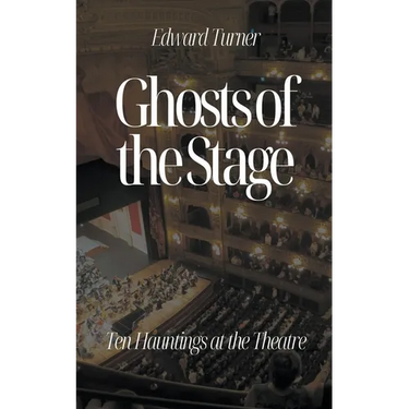 Ghosts of the Stage: Ten Hauntings at the Theatre