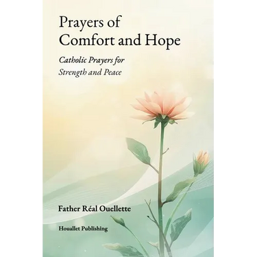 Prayers of Comfort and Hope: Catholic Prayers for Strength and Peace