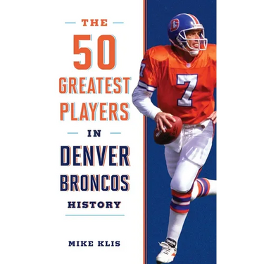 The 50 Greatest Players in Denver Broncos History