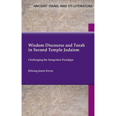 Wisdom Discourse and Torah in Second Temple Judaism: Challenging the Integration Paradigm