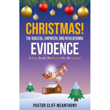 CHRISTMAS! The Biblical, Empirical, And Revelational Evidence