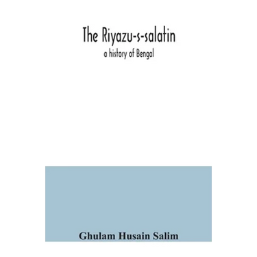 The Riyazu-s-salatin; a history of Bengal