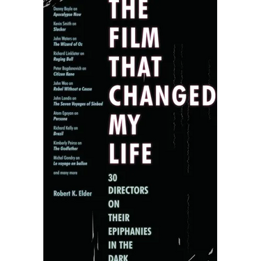 The Film That Changed My Life: 30 Directors on Their Epiphanies in the Dark