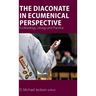 The Diaconate in Ecumenical Perspective: Ecclesiology, Liturgy and Practice