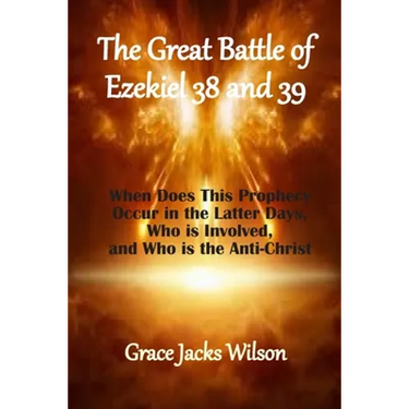 The Great Battle of Ezekiel 38 and 39: When Does This Prophecy Occur in the Latter Days, Who is Involved, and Who is the Anti-Christ