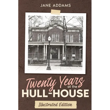 Twenty Years at the Hull-House: Illustrated Edition