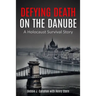 Defying Death on the Danube: A Holocaust Survival Story