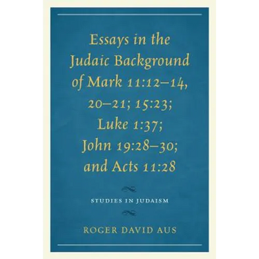 Essays in the Judaic Background of Mark 11:12-14, 20-21; 15:23; Luke 1:37; John 19:28-30; And Acts 11:28