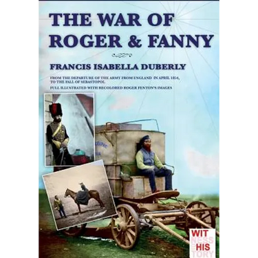 The war of Roger & Fanny: From the departure of the army from England in april 1854, to the fall of Sebastopol